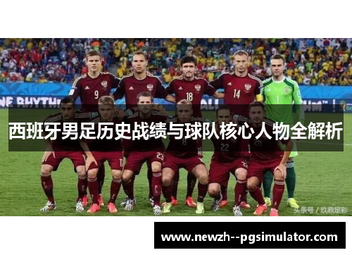 西班牙男足历史战绩与球队核心人物全解析