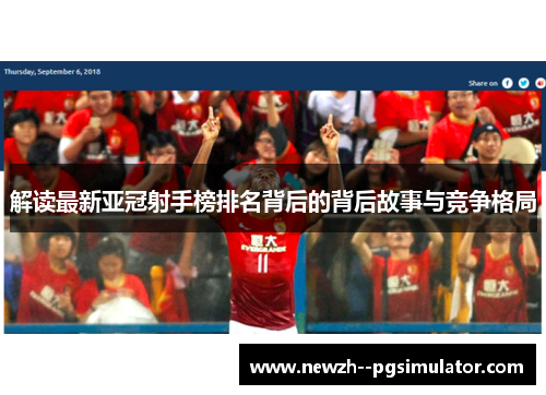 解读最新亚冠射手榜排名背后的背后故事与竞争格局