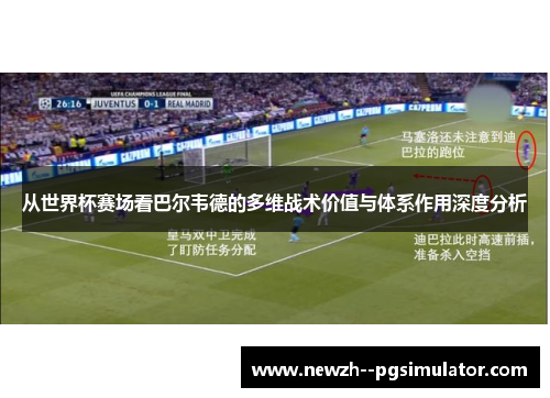 从世界杯赛场看巴尔韦德的多维战术价值与体系作用深度分析 从世界杯赛场看巴尔韦德的多维战术价值与体系作用深度分析