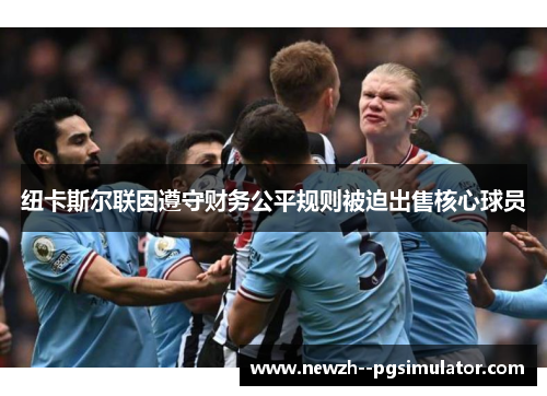 纽卡斯尔联因遵守财务公平规则被迫出售核心球员