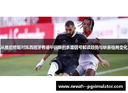 从维尼修斯对阵西班牙看德甲回暖的多重信号解读趋势与联赛格局变化