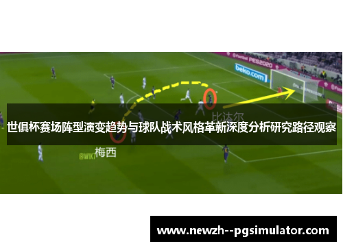 世俱杯赛场阵型演变趋势与球队战术风格革新深度分析研究路径观察