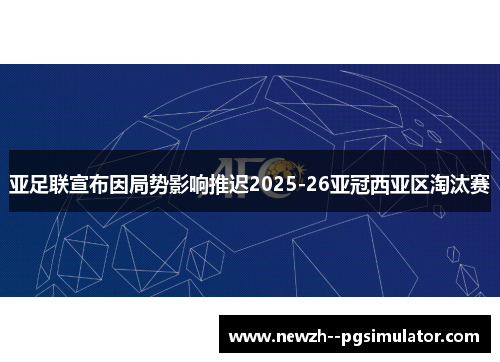 亚足联宣布因局势影响推迟2025-26亚冠西亚区淘汰赛